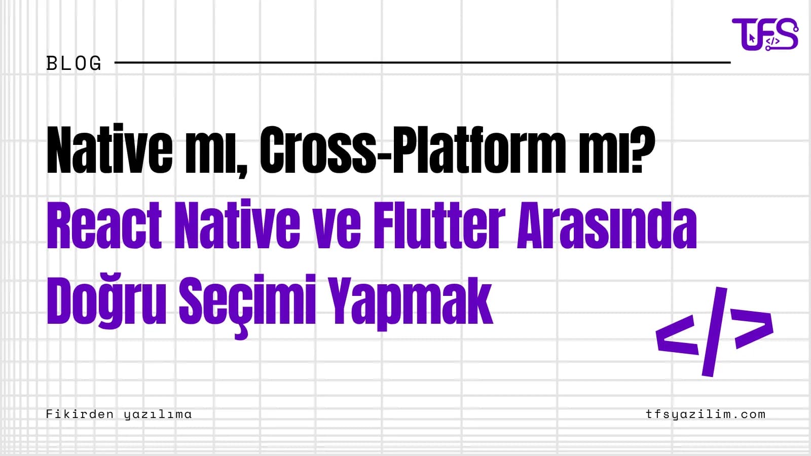 Native mı, Cross-Platform mı? React Native ve Flutter Arasında Doğru Seçimi Yapmak