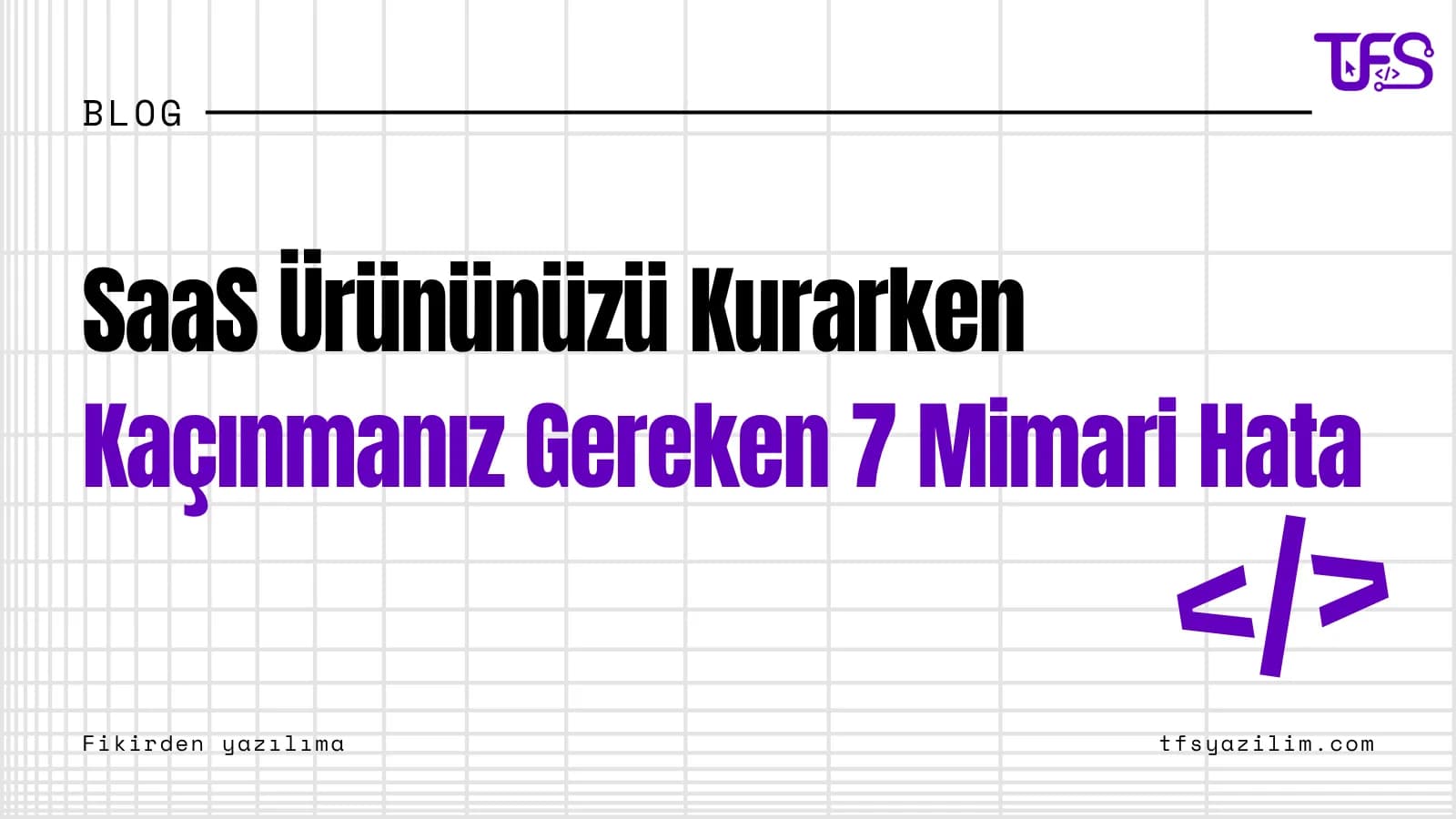 SaaS Ürününüzü Kurarken Kaçınmanız Gereken 7 Mimari Hata